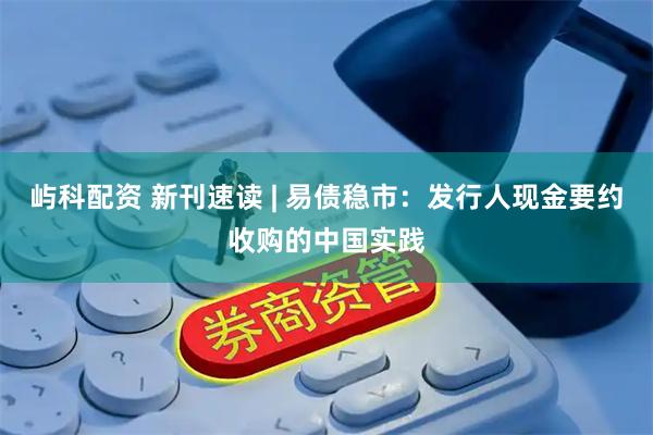 屿科配资 新刊速读 | 易债稳市：发行人现金要约收购的中国实践
